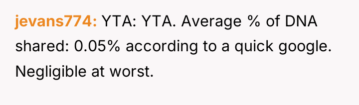 jevans774 YTA: YTA. Average % of DNA shared: 0.05% according...