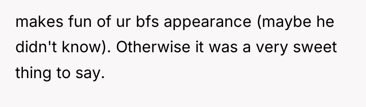 makes fun of ur bfs appearance (maybe he didn't know)....