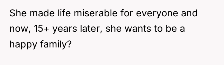 She made life miserable for everyone and now, 15+ years...