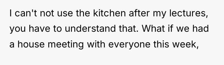 I can't not use the kitchen after my lectures, you...