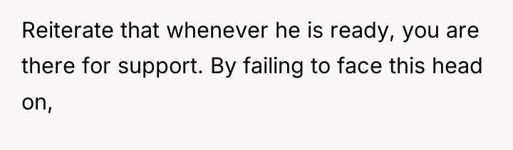 Reiterate that whenever he is ready, you are there for...