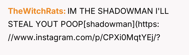 TheWitchRats IM THE SHADOWMAN I'LL STEAL YOUT POOP[shadowman](https: //www.instagram.com/p/CPXi0MqtYEj/?