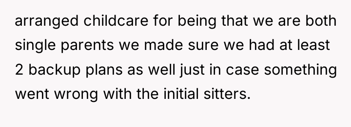 arranged childcare for being that we are both single parents...
