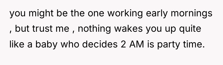 you might be the one working early mornings , but...