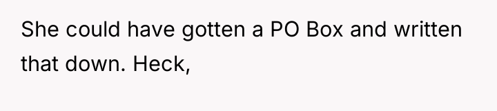 She could have gotten a PO Box and written that...