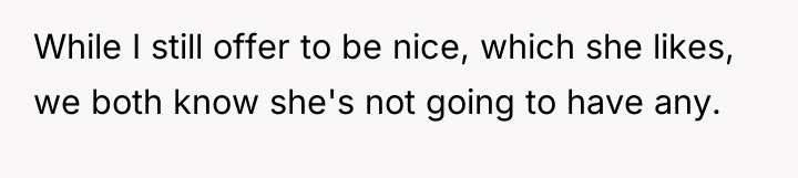 While I still offer to be nice, which she likes,...