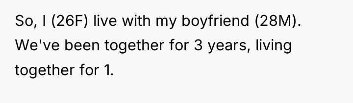 So, I (26F) live with my boyfriend (28M). We've been...