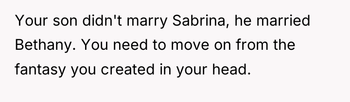 Your son didn't marry Sabrina, he married Bethany. You need...
