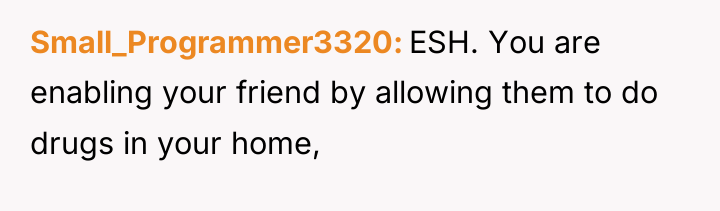 Small_Programmer3320 ESH. You are enabling your friend by allowing them...