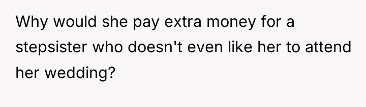 Why would she pay extra money for a stepsister who...