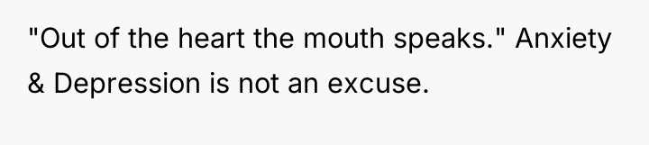 "Out of the heart the mouth speaks." Anxiety & Depression...