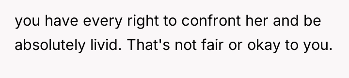 you have every right to confront her and be absolutely...