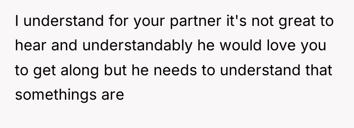 I understand for your partner it's not great to hear...