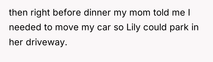 then right before dinner my mom told me I needed...