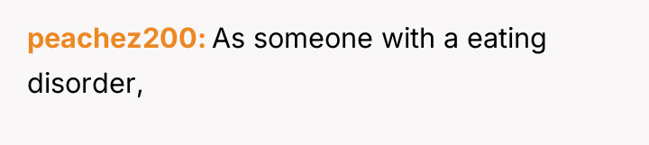 peachez200 As someone with a eating disorder,