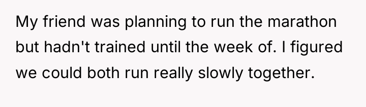 My friend was planning to run the marathon but hadn't...