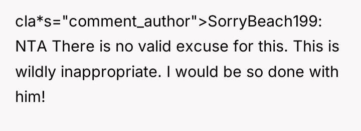 cla*s="comment_author">SorryBeach199: NTA There is no valid excuse for this. This...