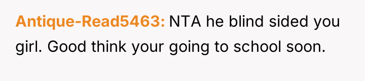 Antique-Read5463 NTA he blind sided you girl. Good think your...
