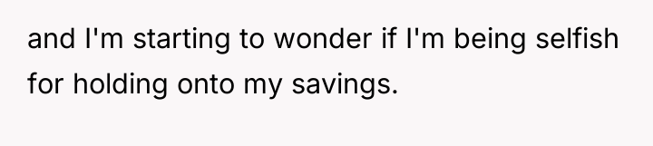 and I'm starting to wonder if I'm being selfish for...