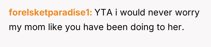 forelsketparadise1 YTA i would never worry my mom like you...