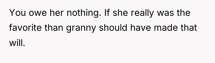 You owe her nothing. If she really was the favorite...