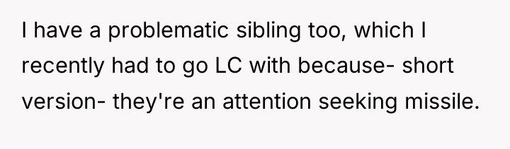 I have a problematic sibling too, which I recently had...