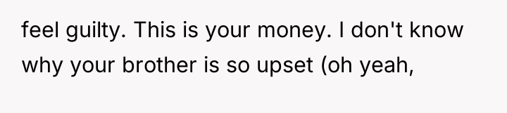 feel guilty. This is your money. I don't know why...