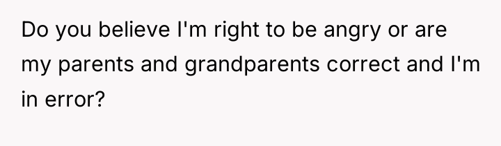 Do you believe I'm right to be angry or are...