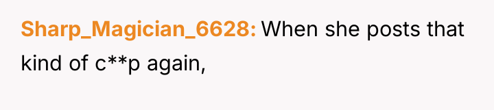 Sharp_Magician_6628 When she posts that kind of c**p again,