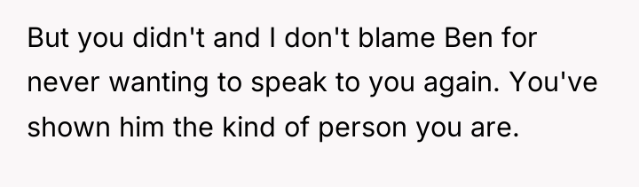 But you didn't and I don't blame Ben for never...
