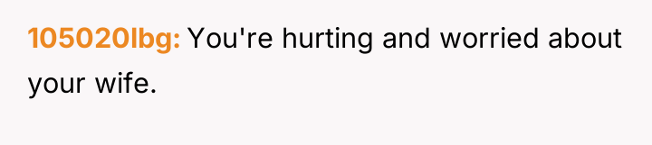105020lbg You're hurting and worried about your wife.