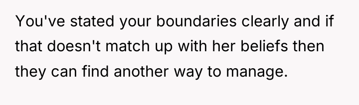 You've stated your boundaries clearly and if that doesn't match...