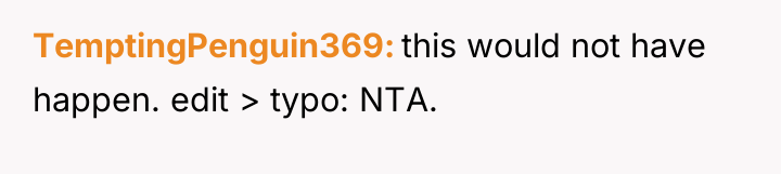 TemptingPenguin369 this would not have happen. edit > typo: NTA.