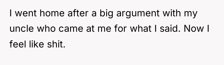 I went home after a big argument with my uncle...