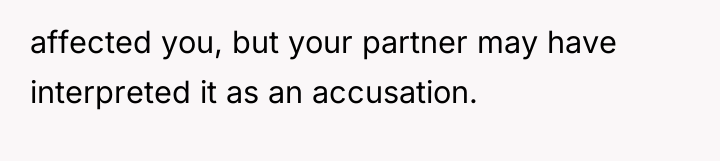 affected you, but your partner may have interpreted it as...