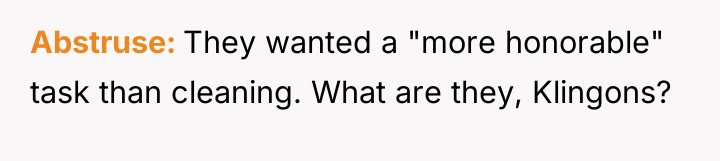 Abstruse They wanted a "more honorable" task than cleaning. What...