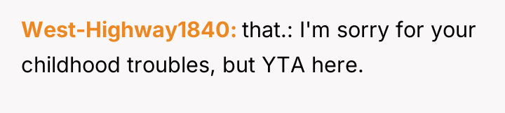 West-Highway1840 that.: I'm sorry for your childhood troubles, but YTA...