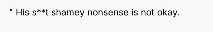 " His s**t shamey nonsense is not okay.