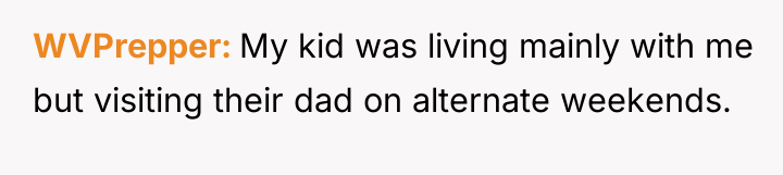 WVPrepper My kid was living mainly with me but visiting...