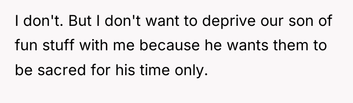 I don't. But I don't want to deprive our son...
