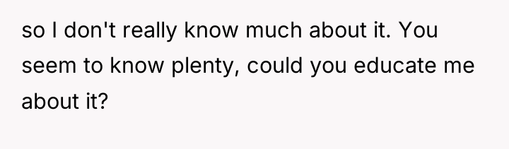 so I don't really know much about it. You seem...