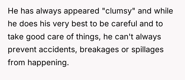 He has always appeared "clumsy" and while he does his...