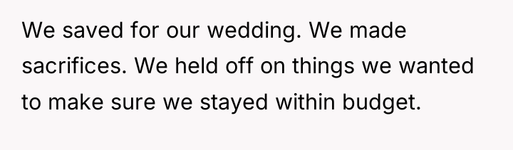 We saved for our wedding. We made sacrifices. We held...
