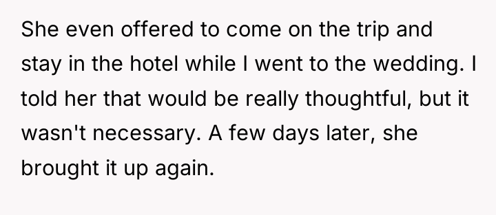 She even offered to come on the trip and stay...