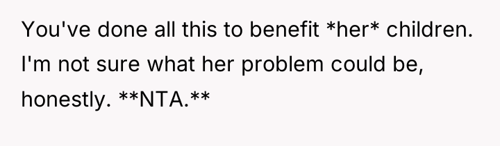 You've done all this to benefit *her* children. I'm not...