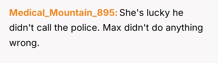 Medical_Mountain_895 She's lucky he didn't call the police. Max didn't...