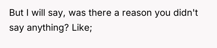 But I will say, was there a reason you didn't...