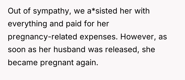 Out of sympathy, we a*sisted her with everything and paid...
