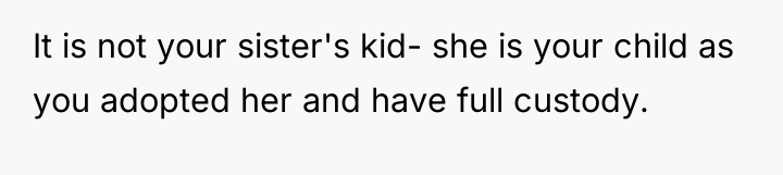 It is not your sister's kid- she is your child...