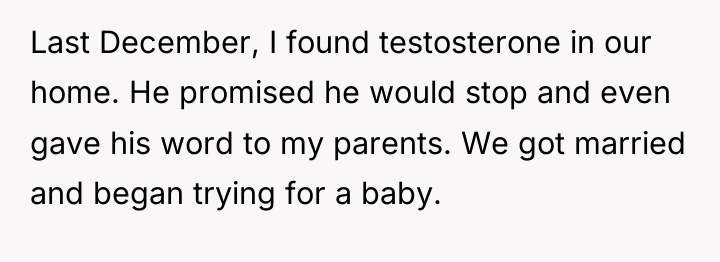 Last December, I found testosterone in our home. He promised...